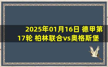 2025年01月16日 德甲第17轮 柏林联合vs奥格斯堡 全场录像